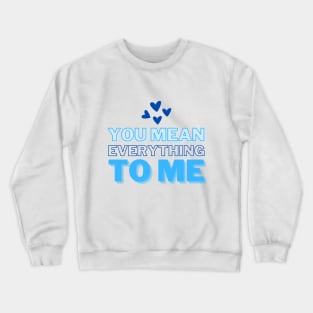 You mean everything to me, Mommy Love and Birthday Crewneck Sweatshirt